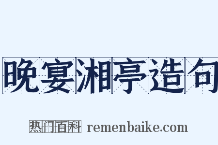 晚宴湘亭造句是什么意思的图片